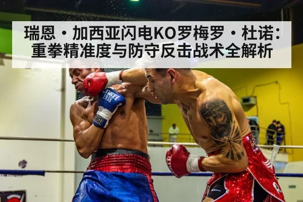 瑞恩·加西亚闪电KO罗梅罗·杜诺:重拳精准度与防守反击战术全解析