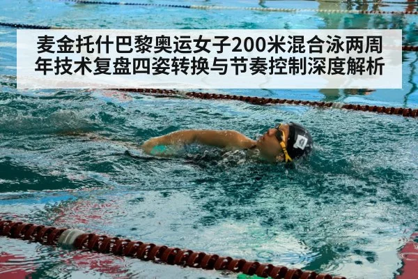 麦金托什巴黎奥运女子200米混合泳两周年技术复盘四姿转换与节奏控制深度解析